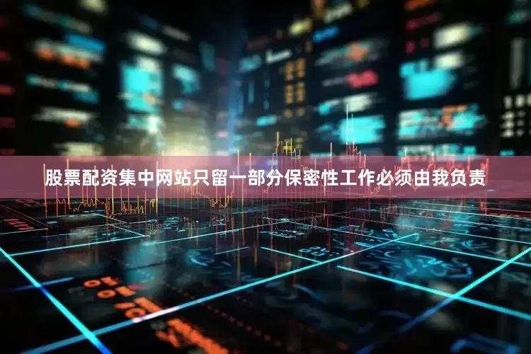 股票配资集中网站只留一部分保密性工作必须由我负责