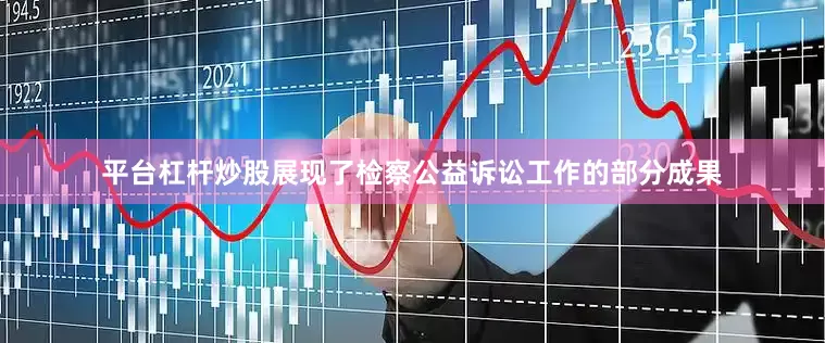 平台杠杆炒股展现了检察公益诉讼工作的部分成果