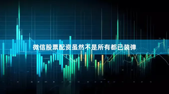 微信股票配资虽然不是所有都已装弹