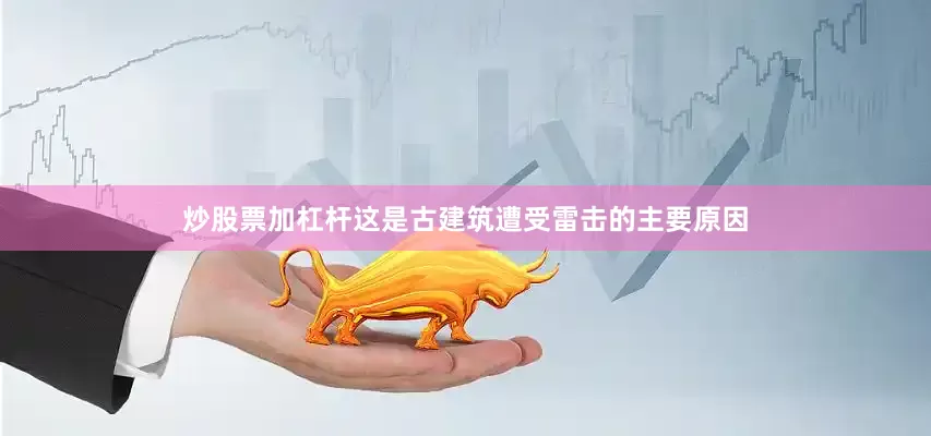 炒股票加杠杆这是古建筑遭受雷击的主要原因