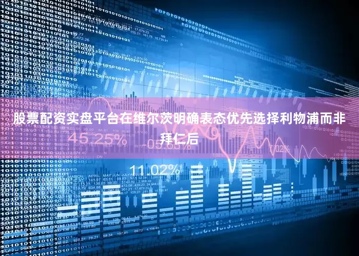 股票配资实盘平台在维尔茨明确表态优先选择利物浦而非拜仁后